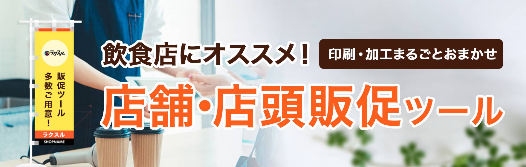 販促ツールをまるごと注文 店舗・店頭販促もラクスルにおまかせ!!